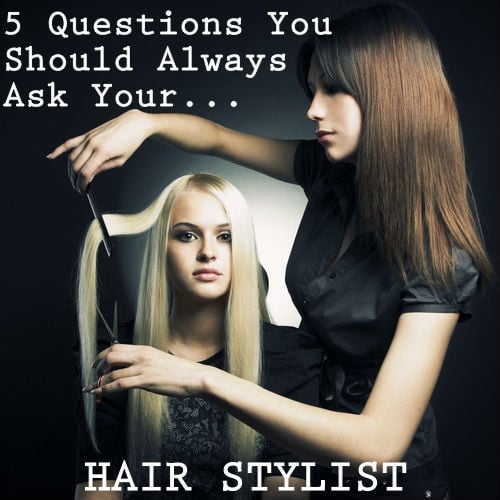  going to a novel pilus stylist tin hold out nervus 5 Questions You Should Always Ask Your Hair Stylist